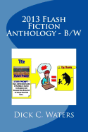 2013 Flash Fiction Anthology - B/W: 41 One Minute Reads