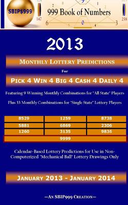 2013 Monthly Lottery Predictions for Pick 4 Win 4 Big 4 Cash 4 Daily 4 - S B I P 999, and Book of Numbers, 999