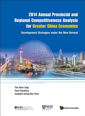 2014 Annual Provincial and Regional Competitiveness Analysis for Greater China Economies: Development Strategies Under the New Normal - Tan, Khee Giap, and Yuan, Randong, and Yoong, Sangiita Wei Cher