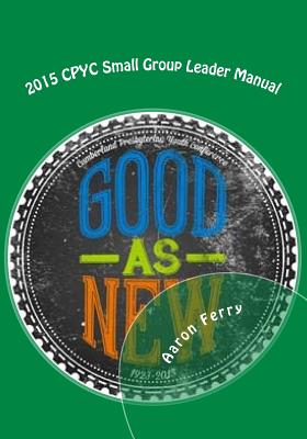2015 CPYC Small Group Leader Manual - Wheeler, Nathan (Editor), and Gore, Matthew H (Editor), and Ferry, Aaron