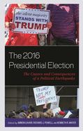 2016 Presidential Election: The Causes and Consequences of a Political Earthquake