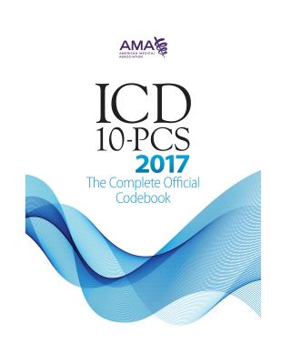 2017 ICD-10-PCs: The Complete Official Code Set - American Medical Association