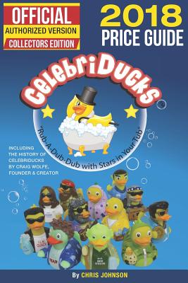 2018 First Official Price Guide to Celebriducks: History & Comprehensive Collection of Everything Celebriducks-Authorized 1st. Edition of Character Identification - Franks, Dale E, and Wolfe, Craig, and Johnson, Chris