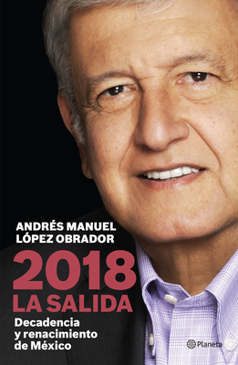 2018 la Salida: Decadencia y Renacimiento de Mexico - L?pez