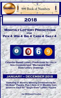 2018 Monthly Lottery Predictions for Pick 4 Win 4 Big 4 Cash 4 Daily 4: Calendar-Based Lottery Predictions for Use in Non-Computerized Mechanical Ball State Lottery Drawings - 999, S B I P, and Of Numbers, 999 Book, and Maynu, Ama