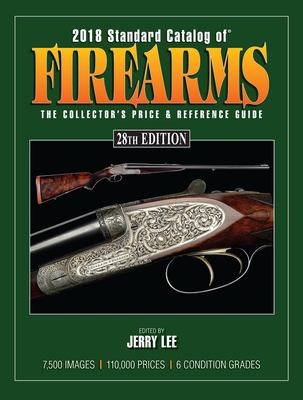 2018 Standard Catalog of Firearms: The Collector's Price & Reference Guide - Lee, Jerry (Editor)