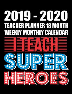 2019-2020 Teacher Planner 18 Month Weekly Monthly Calendar I Teach Super Heroes: Simple Academic Planner and Organizer for Teachers - Marky, Adam and