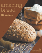 202 Amazing Bread Recipes: A Bread Cookbook You Will Love
