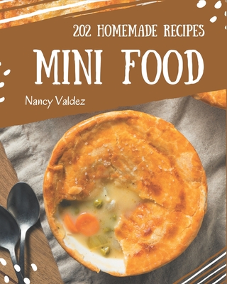 202 Homemade Mini Food Recipes: A Mini Food Cookbook You Will Love - Valdez, Nancy