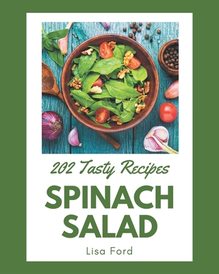 202 Tasty Spinach Salad Recipes: Make Cooking at Home Easier with Spinach Salad Cookbook! - Ford, Lisa
