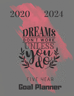 2020-2024 Dreams Don't Work Unless You Do Five Year Goal Planner: With Bonus Year 2025