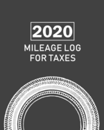 2020 Mileage Log For Taxes: Gas Mileage Log Book Tracker and Simple Daily Tracking auto journal, Odometer - Notebook for Business or Personal