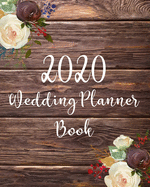 2020 Wedding Planner Book: The Perfect Rustic Wedding Organizer - Budget, Timeline, Checklists, Guest List, Table Seating Wedding Attire And More. Great Gift For The Bride To Be