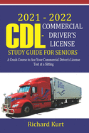 2021 - 2022 CDL-Commercial Driver's License Study Guide for Seniors: A Crash Course to Ace Your Commercial Driver's License Test at a Sitting