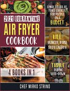 2021 Quarantine Air Fryer Cookbook [4 books in 1]: A Multitude of Fried Choices for People on a Budget. Kill Hunger, Raise Body Energy and Thrive during Lock-Down