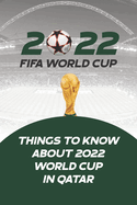 2022 Fifa World Cup: Things to Know About 2022 World Cup in Qatar