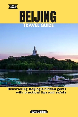 2023 Beijing Travel Guide: Discovering Beijing's hidden gems with practical tips and safety - Albert, Dave C