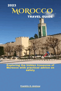 2023 Morocco Travel Guide: Exploring the hidden treasures of Morocco with practical advice on safety