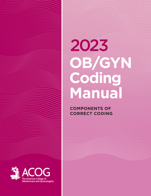 2023 Ob/GYN Coding Manual: Components of Correct Coding - & Gynecologists, American College of Obstetricians, and Acog, MD
