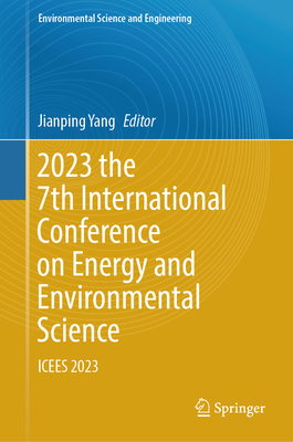 2023 the 7th International Conference on Energy and Environmental Science: ICEES 2023 - Yang, Jianping (Editor)