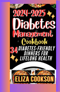 2024-2025 Diabetes Management Cookbook: 34 Diabetes-Friendly Dinners for Lifelong Health