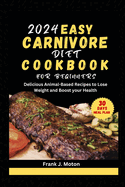 2024 Easy Carnivore Diet Cookbook for Beginners: Delicious Animal-Based Recipes to Lose Weight and Boost your Health