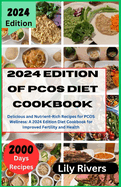 2024 Edition of PCOS diet cookbook: Delicious and Nutrient-Rich Recipes for PCOS Wellness: A 2024 Edition Diet Cookbook for Improved Fertility and Health