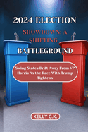 2024 Election Showdown: A SHIFTING BATTLEGROUND: Swing States Drift Away From VP Harris As the Race With Trump Tightens