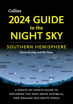 2024 Guide to the Night Sky Southern Hemisphere: A Month-by-Month Guide to Exploring the Skies Above Australia, New Zealand and South Africa - Dunlop, Storm, and Tirion, Wil, and Collins Astronomy