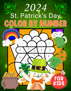 2024 St. Patrick's Day Color By Number For Kids: Celebrating St. Patrick's with Color By Number: Fun, Learning, and Magic