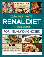 2024 Ultimate Renal Diet Cookbook For The Newly Diagnosed: 1700 days quick recipes and 10 day meal plan to managing kidney diseases and avoiding dialysis