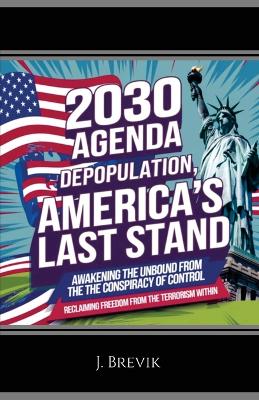 2030 Agenda Depopulation, America's Last Stand: Awakening the Unbound from the Conspiracy of Control - Brevik, J