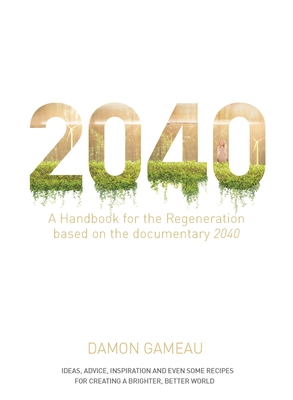 2040: A Handbook for the Regeneration - Gameau, Damon