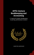 20Th Century Bookkeeping and Accounting: A Treatise On Modern Bookkeeping, Acounting, and Business Customs