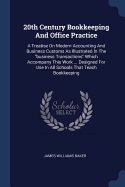 20th Century Bookkeeping And Office Practice: A Treatise On Modern Accounting And Business Customs As Illustrated In The "business Transactions" Which Accompany This Work ... Designed For Use In All Schools That Teach Bookkeeping