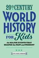 20th Century World History for Kids: The Major Events That Shaped the Past and Present