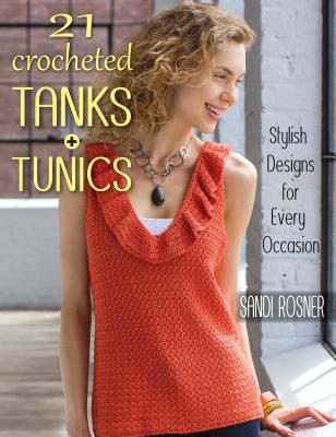 21 Crocheted Tanks + Tunics: Stylish Designs for Every Occasion - Rosner, Sandi