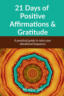 21 Days of Positive Affirmations & Gratitude: A practical Guide to raise your vibrational frequency