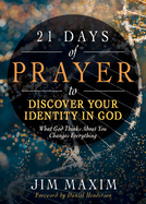 21 Days of Prayer to Discover Your Identity in God: What God Thinks about You Changes Everything