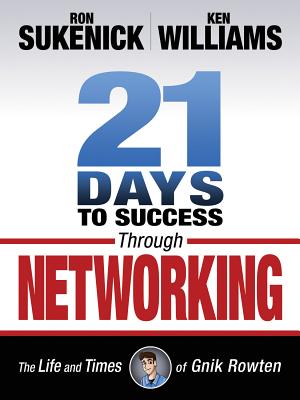 21 Days to Success Through Networking: The Life and Times of Gnik Rowten - Sukenick, Ron, and Williams, Ken