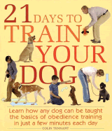 21 Days to Train Your Dog: Learn How Any Dog Can Be Taught the Basics of Obedience Training in Just a Few Minutes Each Day