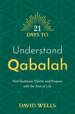 21 Days to Understand Qabalah: Find Guidance, Clarity, and Purpose with the Tree of Life - Wells, David