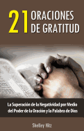 21 Oraciones de Gratitud: La Superaci?n de la Negatividad por Medio del Poder de la Oraci?n y la Palabra de Dios