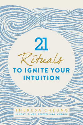 21 Rituals to Ignite Your Intuition - Cheung, Theresa