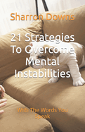 21 Strategies To Overcome Mental Instabilities: With The Words You Speak