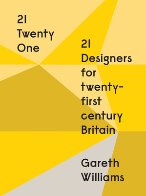 21 Twenty One: 21 Designers for Twenty-First Century Britain - Williams, Gareth, and Boontje, Tord (Foreword by)