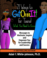 21 Ways to Get Over It for Teens! What You Need to Know!: Messages to Motivate, Inspire and Empoer You for Leadership and Success