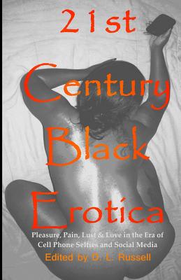 21st Century Black Erotica: Pleasure, Pain, Lust & Love in the Era of Cell Phone Selfies and Social Media - Russell, D L (Editor), and Cinna (Contributions by), and Lee-McKee, Tiffany (Contributions by)