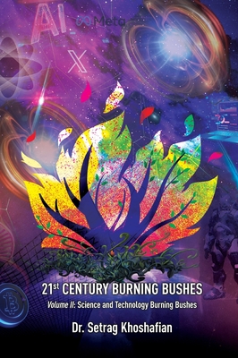 21st Century Burning Bushes Volume II: Science and Technology Burning Bushes - Khoshafian, Setrag, Dr.