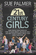 21st Century Girls: How Female Minds Develop, How to Raise Bright, Balanced Girls